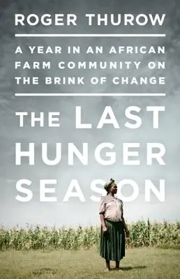 Ultimul sezon al foametei: Un an într-o comunitate agricolă africană în pragul schimbării - The Last Hunger Season: A Year in an African Farm Community on the Brink of Change