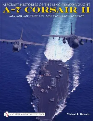 Istoricul aeronavelor Ling-Temco-Vought A-7 Corsair II - Aircraft Histories of the Ling-Temco-Vought A-7 Corsair II