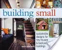 Building Small: Sustainable Designs for Tiny Houses & Backyard Buildings