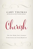 Cherish: Singurul cuvânt care schimbă totul pentru căsnicia ta - Cherish: The One Word That Changes Everything for Your Marriage