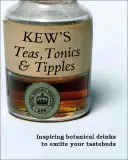 Ceaiurile, tonicele și sfaturile Kew: Băuturi botanice inspirate pentru a vă excita papilele gustative - Kew's Teas, Tonics and Tipples: Inspiring Botanical Drinks to Excite Your Tastebuds