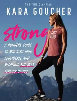 Strong: Ghidul unei alergătoare pentru a-și spori încrederea în sine și a deveni cea mai bună versiune a sa - Strong: A Runner's Guide to Boosting Confidence and Becoming the Best Version of You