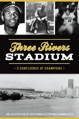Stadionul Three Rivers: O confluență de campioni - Three Rivers Stadium: A Confluence of Champions