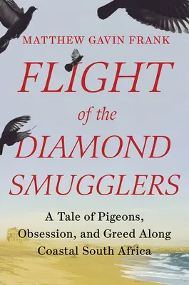 Zborul contrabandiștilor de diamante: O poveste despre porumbei, obsesie și lăcomie de-a lungul coastei Africii de Sud - Flight of the Diamond Smugglers: A Tale of Pigeons, Obsession, and Greed Along Coastal South Africa