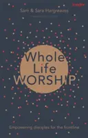 Închinarea întregii vieți: Împuternicirea discipolilor pentru prima linie - Whole Life Worship: Empowering Disciples For The Frontline