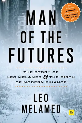 Omul viitorului: Povestea lui Leo Melamed și nașterea finanțelor moderne: The Story of Leo Melamed and the Birth of Modern Finance - Man of the Futures: The Story of Leo Melamed and the Birth of Modern Finance