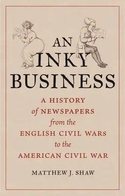 An Inky Business: O istorie a ziarelor de la războaiele civile engleze la războiul civil american - An Inky Business: A History of Newspapers from the English Civil Wars to the American Civil War
