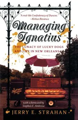 Gestionarea lui Ignatius: Nebunia câinilor norocoși și viața în New Orleans - Managing Ignatius: The Lunacy of Lucky Dogs and Life in New Orleans