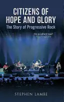 Citizens of Hope and Glory: Povestea rock-ului progresiv - Citizens of Hope and Glory: The Story of Progressive Rock