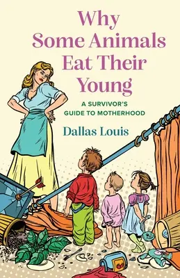 De ce unele animale își mănâncă puii: A Survivor's Guide to Motherhood (Ghidul maternității unui supraviețuitor) - Why Some Animals Eat Their Young: A Survivor's Guide to Motherhood