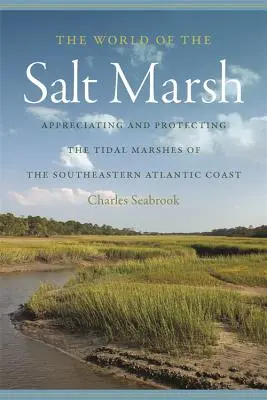 The World of the Salt Marsh: Aprecierea și protejarea mlaștinilor de maree de pe coasta de sud-est a Atlanticului - The World of the Salt Marsh: Appreciating and Protecting the Tidal Marshes of the Southeastern Atlantic Coast