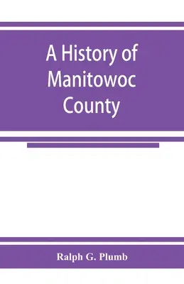 O istorie a comitatului Manitowoc - A history of Manitowoc County