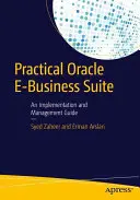 Oracle E-Business Suite practic: Un ghid de implementare și gestionare - Practical Oracle E-Business Suite: An Implementation and Management Guide