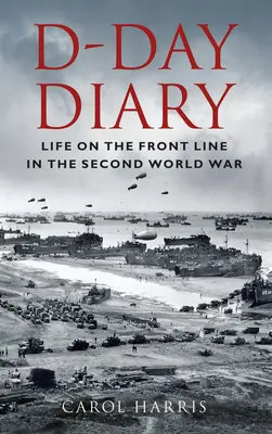 Jurnal de Ziua Z: Viața pe linia frontului în Al Doilea Război Mondial - D-Day Diary: Life on the Front Line in the Second World War