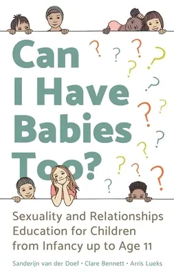 Pot să am și eu copii?: Educație sexuală și relațională pentru copii de la vârste fragede până la 11 ani - Can I Have Babies Too?: Sexuality and Relationships Education for Children from Infancy Up to Age 11