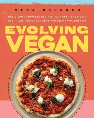 Evolving Vegan: Deliciously Diverse Recipes from North America's Best Plant-Based Eateries - For Anyone Who Loves Food - Evolving Vegan: Deliciously Diverse Recipes from North America's Best Plant-Based Eateries--For Anyone Who Loves Food