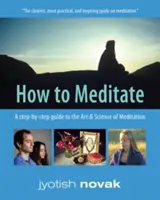 Cum să meditezi - Un ghid pas cu pas pentru arta și știința meditației (Novak Jyotish (Jyotish Novak)) - How to Meditate - A Step-by-Step Guide to the Art & Science of Meditation (Novak Jyotish (Jyotish Novak))
