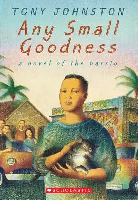 Orice mică bunătate: A Novel of the Barrio: A Novel of the Barrio - Any Small Goodness: A Novel of the Barrio: A Novel of the Barrio