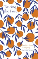 Degustând trecutul: Rețete din Antichitate - Tasting the Past: Recipes from Antiquity