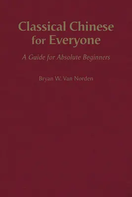 Chineză clasică pentru toată lumea - Un ghid pentru începători absoluți - Classical Chinese for Everyone - A Guide for Absolute Beginners
