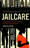Jailcare: Găsirea unei plase de siguranță pentru femeile din spatele gratiilor - Jailcare: Finding the Safety Net for Women Behind Bars