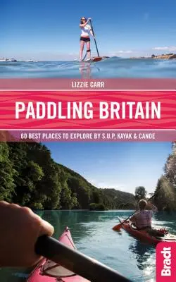 Paddling Britain: 50 cele mai bune locuri de explorat cu Sup, caiac și canoe - Paddling Britain: 50 Best Places to Explore by Sup, Kayak & Canoe