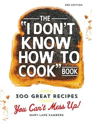 Cartea Nu știu cum să gătesc: 300 Great Recipes You Can't Mess Up! - The I Don't Know How to Cook Book: 300 Great Recipes You Can't Mess Up!