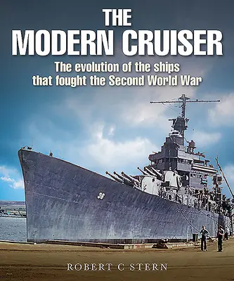 Crucișătorul modern: The Evolution of Ships That Fought the Second World War (Evoluția navelor care au luptat în Al Doilea Război Mondial) - The Modern Cruiser: The Evolution of Ships That Fought the Second World War