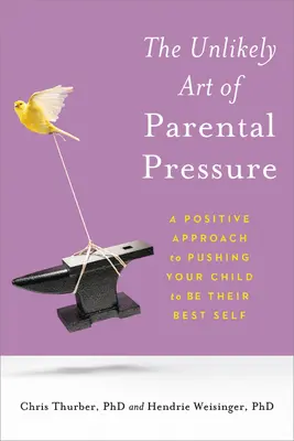 Arta improbabilă a presiunii parentale: O abordare pozitivă pentru a-ți împinge copilul să fie cel mai bun eu al său - The Unlikely Art of Parental Pressure: A Positive Approach to Pushing Your Child to Be Their Best Self
