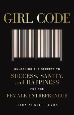 Codul fetelor: Deblocare a secretelor succesului, sănătății mintale și fericirii pentru femeia antreprenor - Girl Code: Unlocking the Secrets to Success, Sanity, and Happiness for the Female Entrepreneur