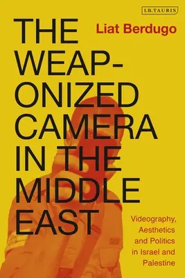Camera armată în Orientul Mijlociu: Videografie, estetică și politică în Israel și Palestina - The Weaponized Camera in the Middle East: Videography, Aesthetics, and Politics in Israel and Palestine