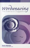 Wordweaving - Știința sugestiei - Un ghid cuprinzător pentru crearea limbajului hipnotic - Wordweaving - The Science of Suggestion - A Comprehensive Guide to Creating Hypnotic Language