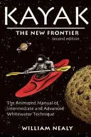 Kayak: Noua Frontieră: Manualul animat de tehnică intermediară și avansată pe ape albe - Kayak: The New Frontier: The Animated Manual of Intermediate and Advanced Whitewater Technique