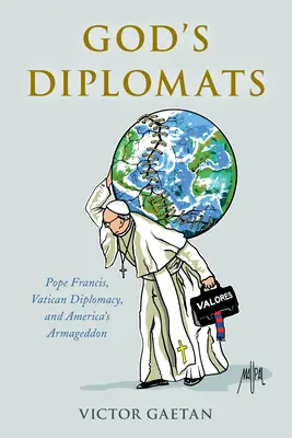 Diplomații lui Dumnezeu: Papa Francisc, diplomația Vaticanului și Armaghedonul Americii - God's Diplomats: Pope Francis, Vatican Diplomacy, and America's Armageddon