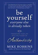 Fii tu însuți, toți ceilalți sunt deja luați: Transformă-ți viața cu puterea autenticității - Be Yourself, Everyone Else Is Already Taken: Transform Your Life with the Power of Authenticity