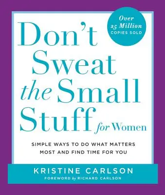 Don't Sweat the Small Stuff pentru femei: Modalități simple de a face ceea ce contează cel mai mult și de a găsi timp pentru tine - Don't Sweat the Small Stuff for Women: Simple Ways to Do What Matters Most and Find Time for You