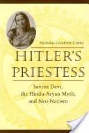 Preoteasa lui Hitler: Savitri Devi, mitul hindu-arian și neo-nazismul - Hitler's Priestess: Savitri Devi, the Hindu-Aryan Myth, and Neo-Nazism