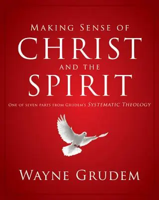 Înțelegerea lui Hristos și a Duhului, 4: Una din cele șapte părți din Teologia sistematică a lui Grudem - Making Sense of Christ and the Spirit, 4: One of Seven Parts from Grudem's Systematic Theology