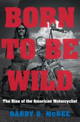 Born to Be Wild: Ascensiunea motocicliștilor americani - Born to Be Wild: The Rise of the American Motorcyclist