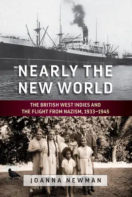 Aproape o lume nouă: Indiile de Vest britanice și fuga de nazism, 1933-1945 - Nearly the New World: The British West Indies and the Flight from Nazism, 1933-1945