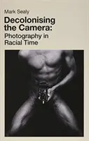 Decolonising the Camera: Fotografia în epoca rasială - Decolonising the Camera: Photography in Racial Time