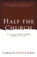 Jumătate din Biserică: Recaptând viziunea globală a lui Dumnezeu pentru femei - Half the Church: Recapturing God's Global Vision for Women