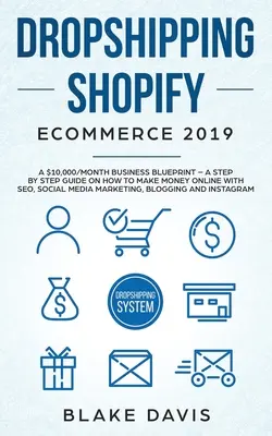 Dropshipping Shopify E-Commerce 2019: A $10,000/Month Business Blueprint - Un ghid pas cu pas despre cum să faci bani online cu SEO, Social Media Mark - Dropshipping Shopify E-Commerce 2019: A $10,000/Month Business Blueprint -A Step by Step Guide on How to Make Money Online with SEO, Social Media Mark