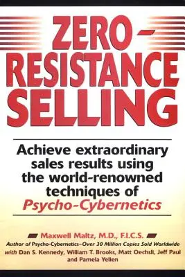 Zero-Resistance Selling: Obțineți Rezultate Extraordinare în Vânzări Folosind Techqs Psycho Cyberneti de Renume Mondial - Zero-Resistance Selling: Achieve Extraordinary Sales Results Using World Renowned Techqs Psycho Cyberneti