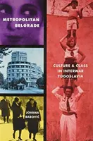 Belgradul metropolitan: Cultură și clasă în Iugoslavia interbelică - Metropolitan Belgrade: Culture and Class in Interwar Yugoslavia