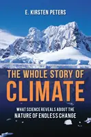Întreaga poveste a climei: Ce dezvăluie știința despre natura schimbării nesfârșite - The Whole Story of Climate: What Science Reveals about the Nature of Endless Change