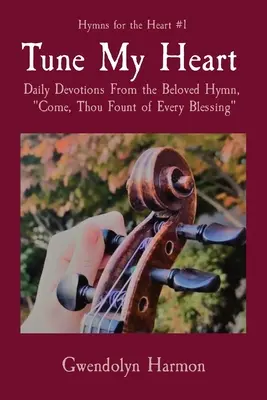 Acordează-mi inima: Devoțiuni zilnice din imnul îndrăgit, Vino, izvorâtorule al oricărei binecuvântări - Tune My Heart: Daily Devotions From the Beloved Hymn, Come, Thou Fount of Every Blessing