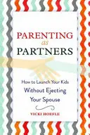 Parenting ca parteneri: Cum să vă lansați copiii fără să vă expulzați soțul - Parenting as Partners: How to Launch Your Kids Without Ejecting Your Spouse