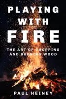 Jocul cu focul: Arta de a tăia și arde lemnul - Playing with Fire: The Art of Chopping and Burning Wood