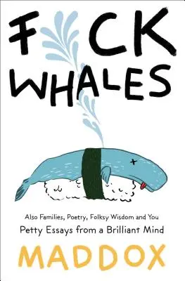 La naiba cu balenele: Also Families, Poetry, Folksy Wisdom and You: Pretty Essays from a Brilliant Mind - Fuck Whales: Also Families, Poetry, Folksy Wisdom and You: Pretty Essays from a Brilliant Mind
